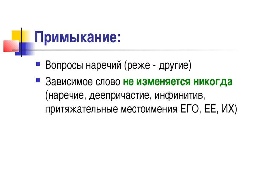 Примыкание: Вопросы наречий (реже - другие) Зависимое слово не изменяется ник...