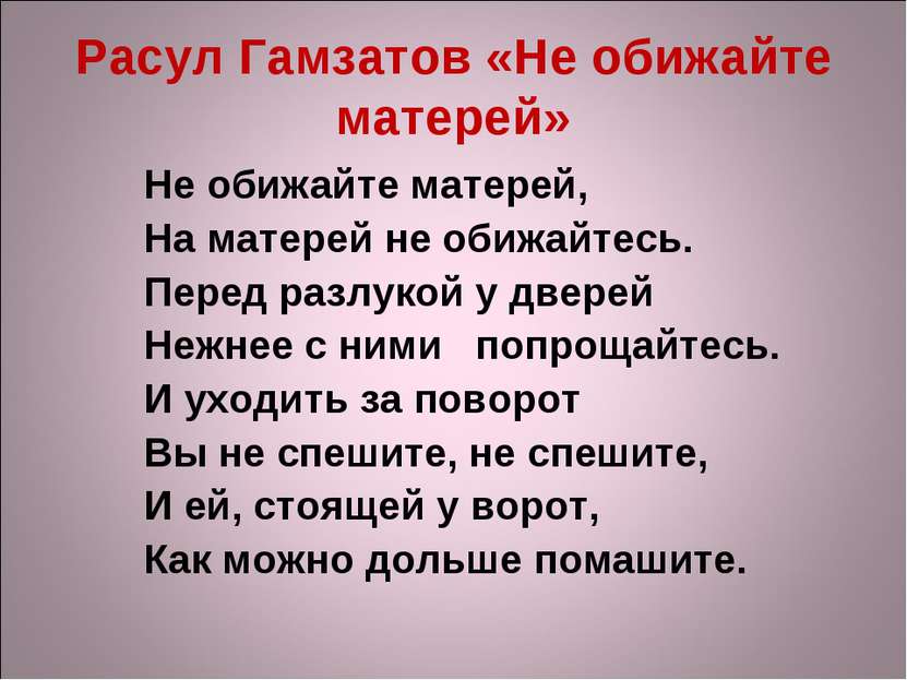 Расул Гамзатов «Не обижайте матерей» Не обижайте матерей, На матерей не обижа...