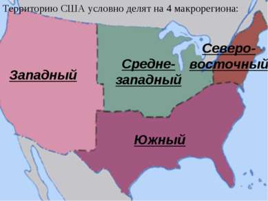 Территорию США условно делят на 4 макрорегиона: Западный Средне-западный Южны...