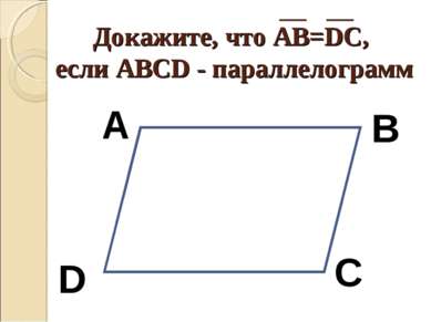Докажите, что АВ=DC, если АВСD - параллелограмм А В С D