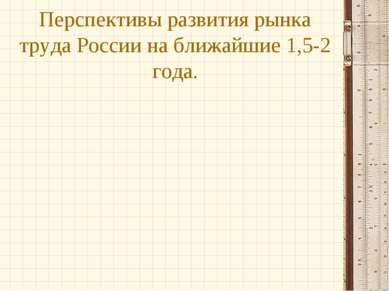 Перспективы развития рынка труда России на ближайшие 1,5-2 года.