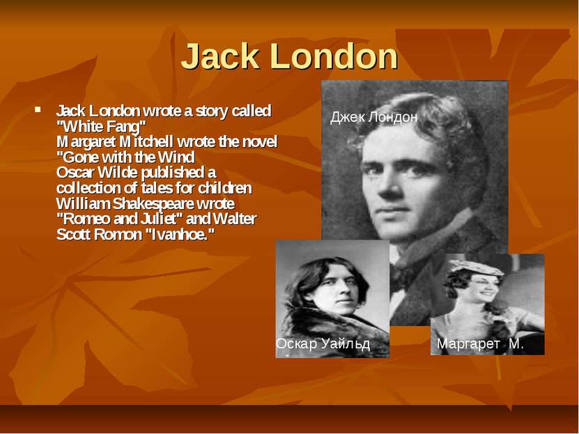 Jack London Jack London wrote a story called "White Fang" Margaret Mitchell w...