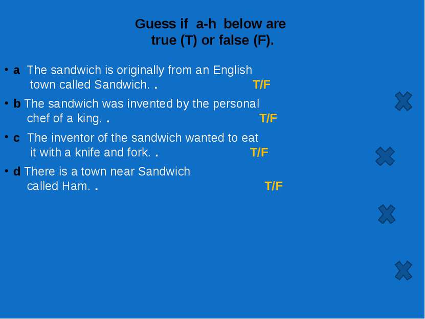 Guess if  a-h  below are true (T) or false (F). a The sandwich is originally ...