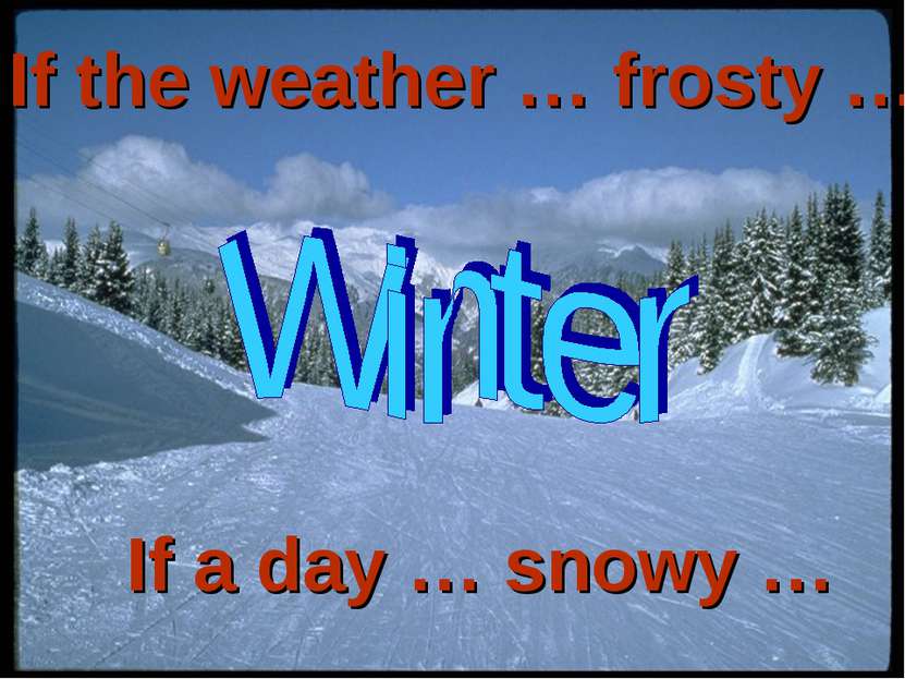 If the weather … frosty … If a day … snowy …