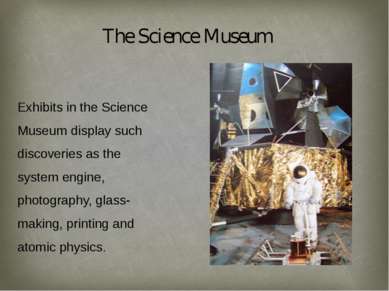 The Science Museum Exhibits in the Science Museum display such discoveries as...