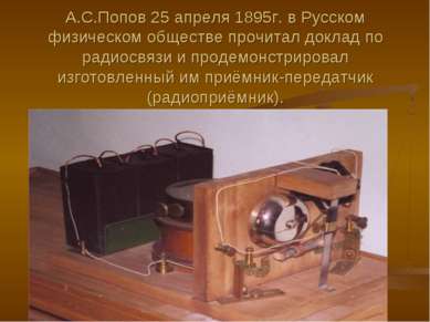 А.С.Попов 25 апреля 1895г. в Русском физическом обществе прочитал доклад по р...