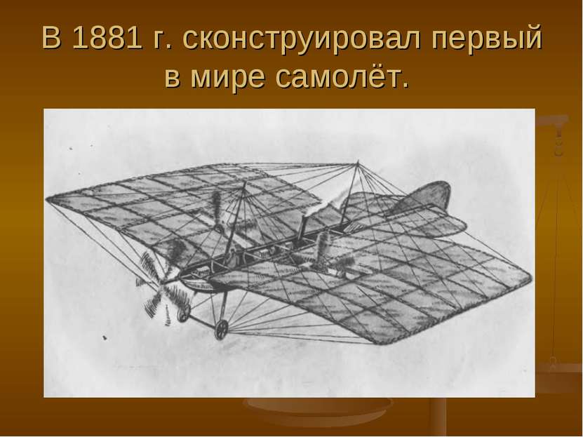 В 1881 г. сконструировал первый в мире самолёт.