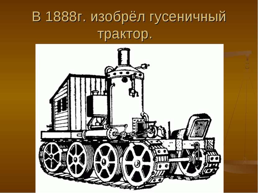 В 1888г. изобрёл гусеничный трактор.