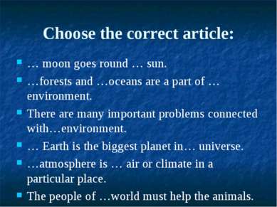 Choose the correct article: … moon goes round … sun. …forests and …oceans are...