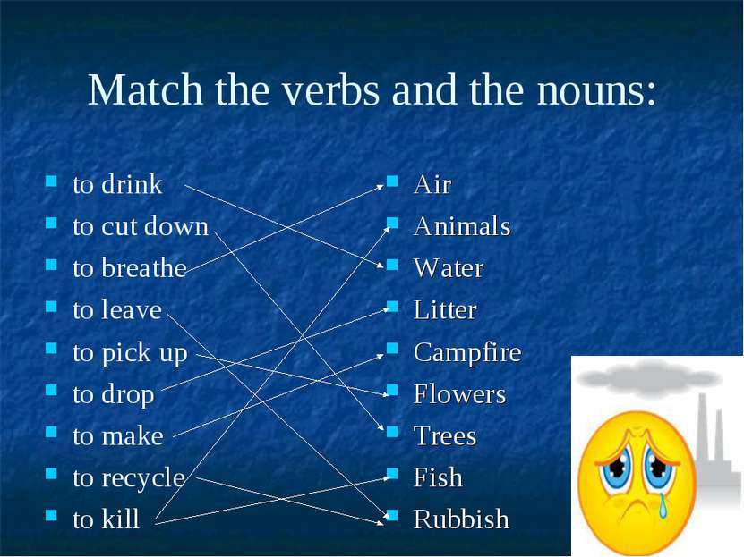 Match the verbs and the nouns: to drink to cut down to breathe to leave to pi...