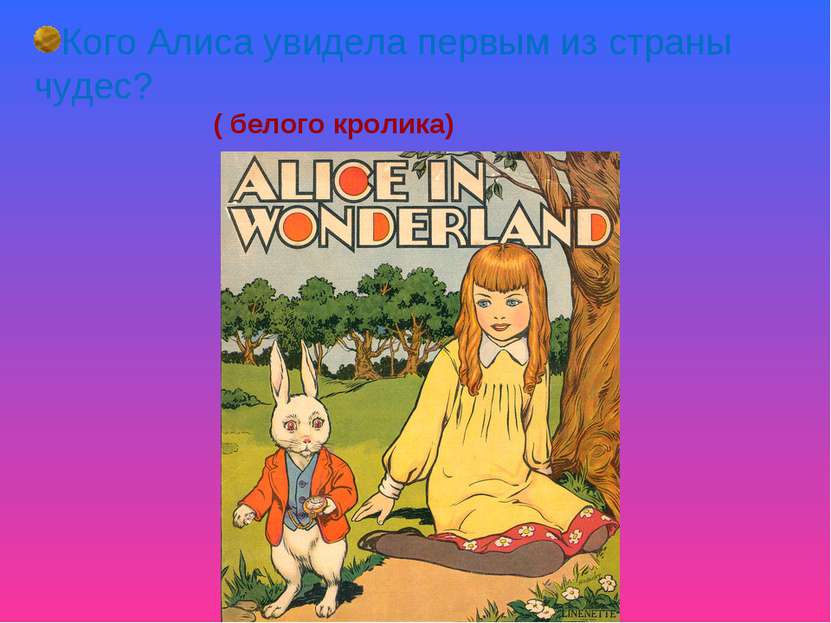 Кого Алиса увидела первым из страны чудес? ( белого кролика)
