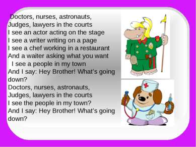Doctors, nurses, astronauts, Judges, lawyers in the courts I see an actor act...