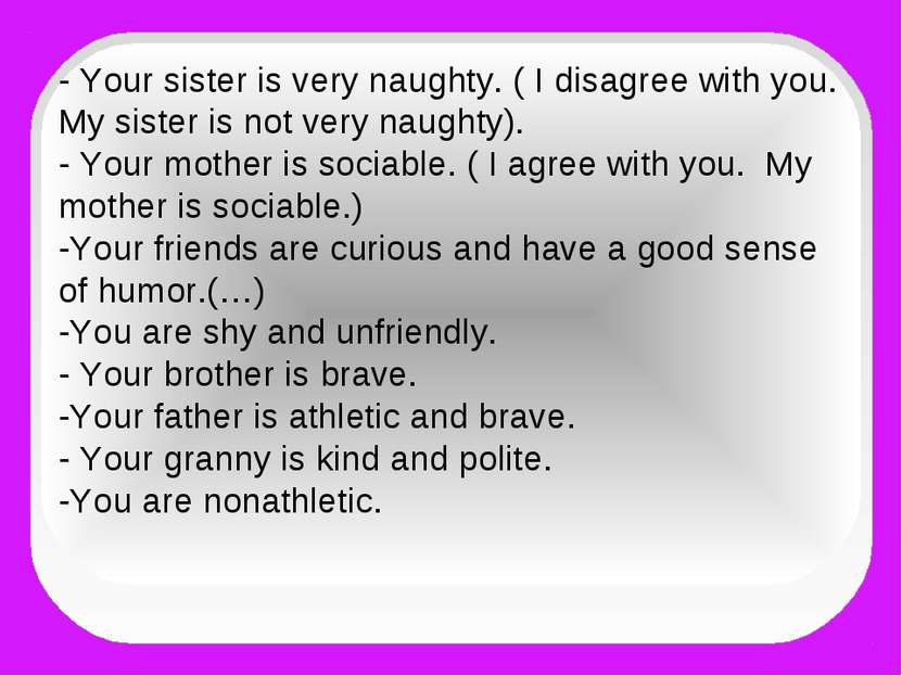 - Your sister is very naughty. ( I disagree with you. My sister is not very n...
