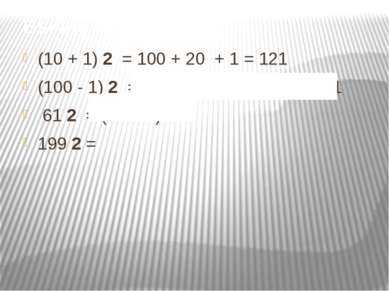 Вычислить: (10 + 1) 2 = 100 + 20 + 1 = 121 (100 - 1) 2 = 10000 - 200 + 1 = 9 ...