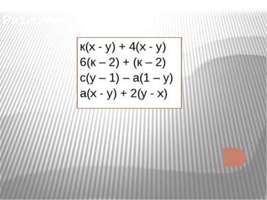 Разложить на множители: к(х - у) + 4(х - у) 6(к – 2) + (к – 2) с(у – 1) – а(1...