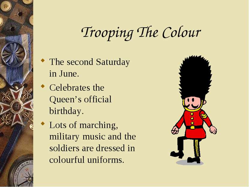 Trooping The Colour The second Saturday in June. Celebrates the Queen’s offic...