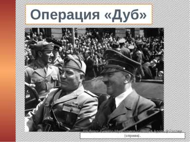 Операция «Дуб» На фото: Бенито Муссолини (слева) и Адольф Гитлер (справа).
