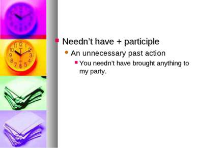 Needn’t have + participle An unnecessary past action You needn’t have brought...