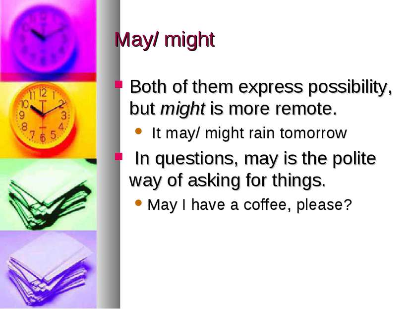 May/ might Both of them express possibility, but might is more remote. It may...