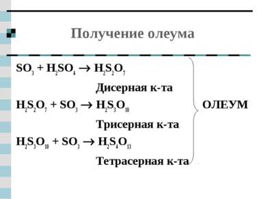 Получение олеума SO3 + H2SO4 H2S2O7 Дисерная к-та H2S2O7 + SO3 H2S3O10 ОЛЕУМ ...