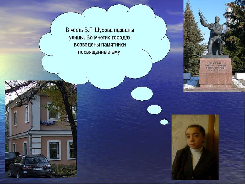 В честь В.Г. Шухова названы улицы. Во многих городах возведены памятники посв...