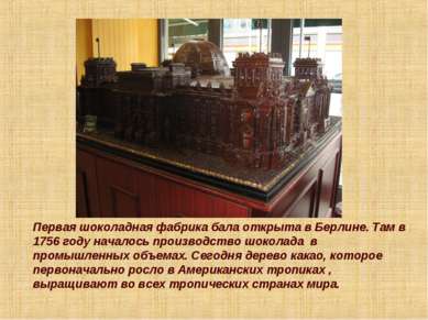 Первая шоколадная фабрика бала открыта в Берлине. Там в 1756 году началось пр...
