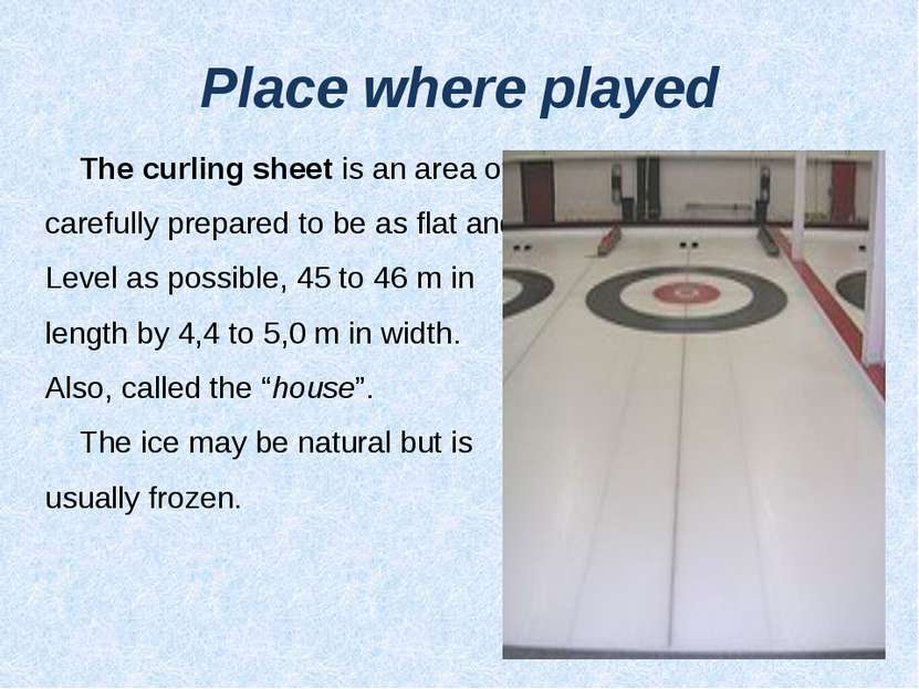 Place where played The curling sheet is an area of ice, carefully prepared to...