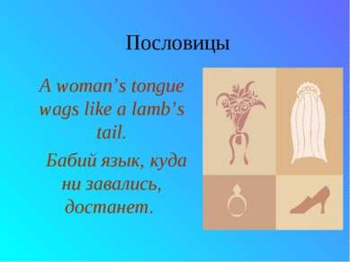 Пословицы A woman’s tongue wags like a lamb’s tail. Бабий язык, куда ни завал...