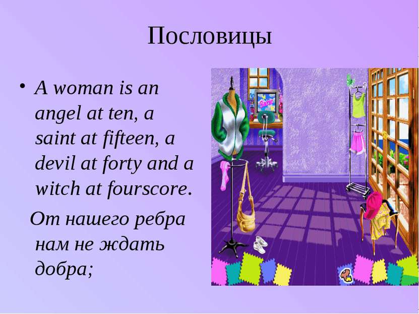 Пословицы A woman is an angel at ten, a saint at fifteen, a devil at forty an...