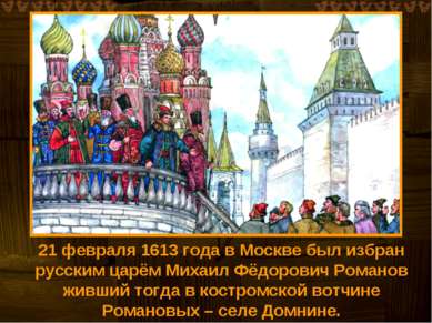 21 февраля 1613 года в Москве был избран русским царём Михаил Фёдорович Роман...