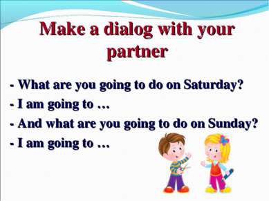 Make a dialog with your partner - What are you going to do on Saturday? - I a...