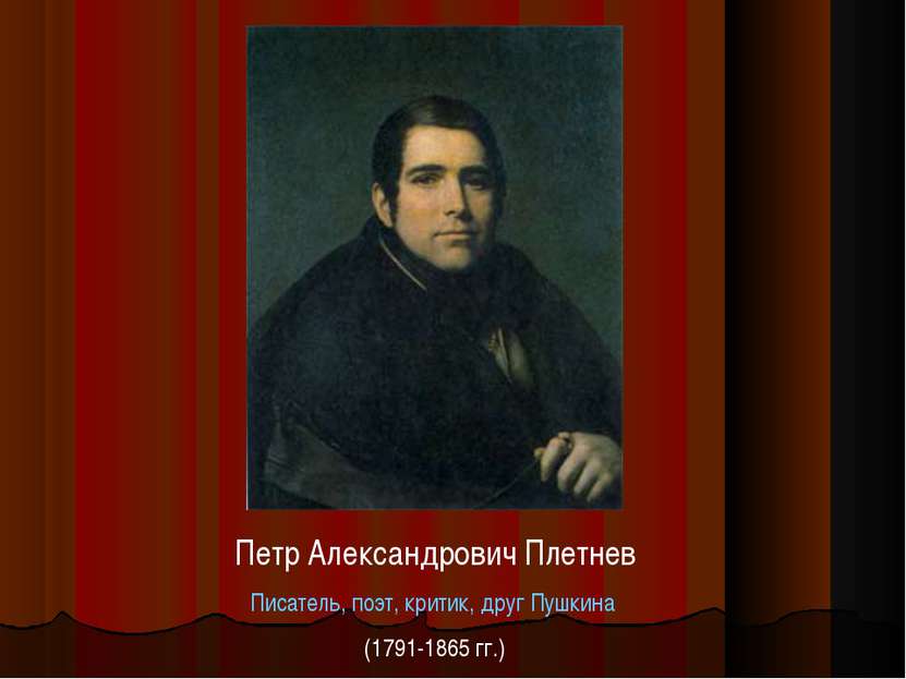 Петр Александрович Плетнев Писатель, поэт, критик, друг Пушкина (1791-1865 гг.)