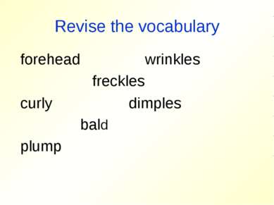 Revise the vocabulary forehead wrinkles freckles curly dimples bald plump