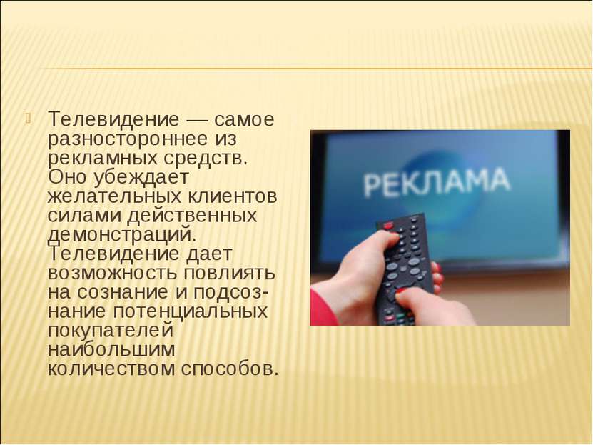 Телевидение — самое разностороннее из рекламных средств. Оно убеждает желател...