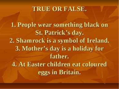 TRUE OR FALSE. 1. People wear something black on St. Patrick’s day. 2. Shamro...
