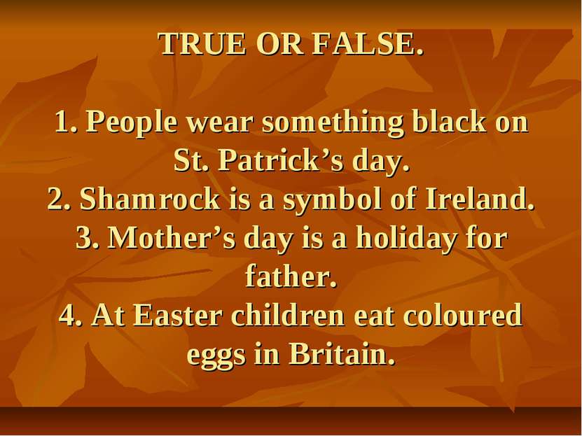 TRUE OR FALSE. 1. People wear something black on St. Patrick’s day. 2. Shamro...