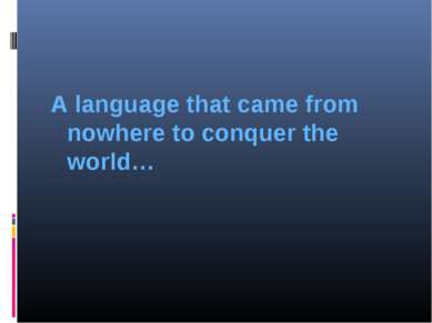 A language that came from nowhere to conquer the world…  