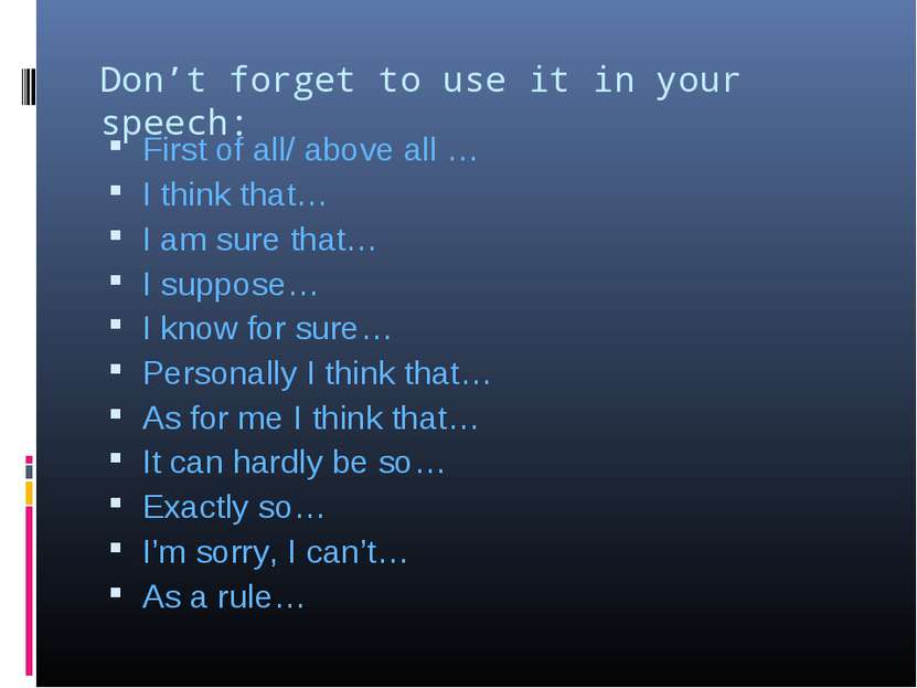 Don’t forget to use it in your speech: First of all/ above all … I think that...