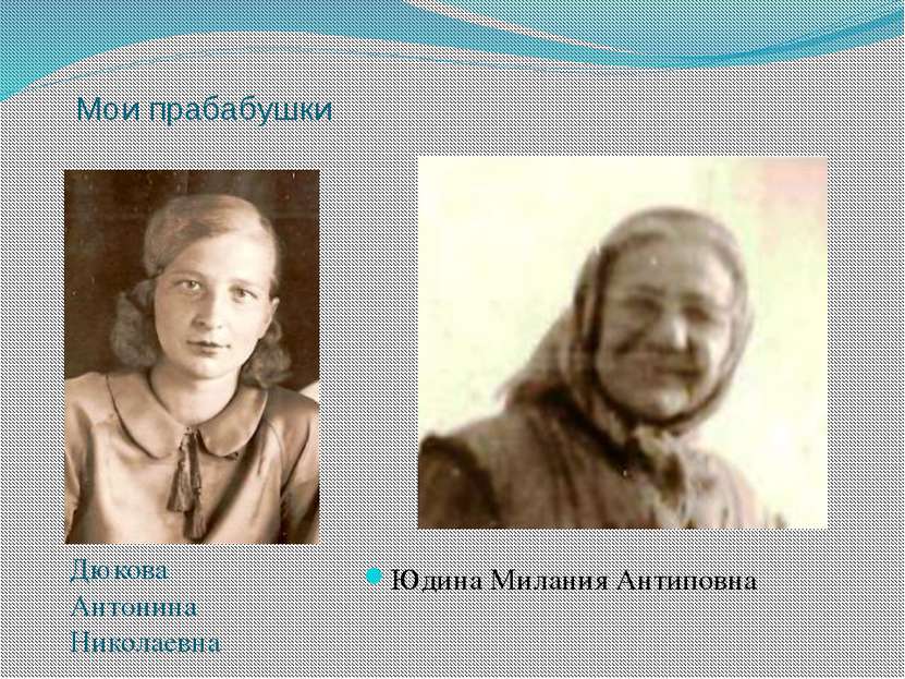 Мои прабабушки Дюкова Антонина Николаевна Юдина Милания Антиповна
