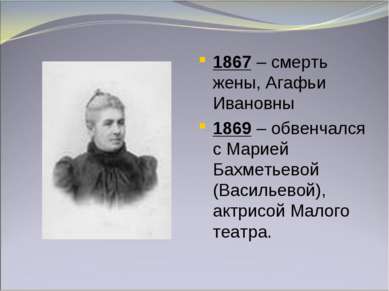 1867 – смерть жены, Агафьи Ивановны 1869 – обвенчался с Марией Бахметьевой (В...