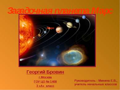 Загадочная планета Марс Георгий Бровин г.Москва ГОУ ЦО № 1408 3 «А» класс Мар...