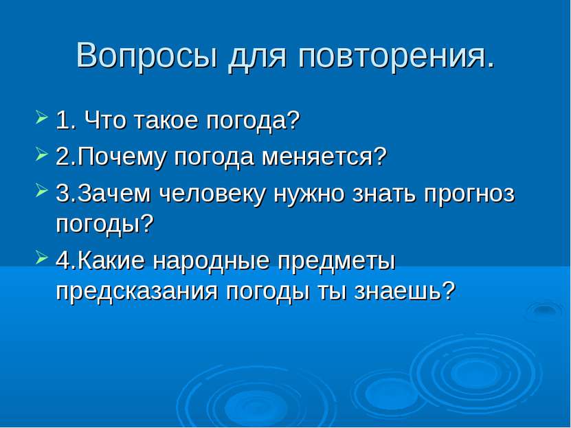 Вопросы для повторения. 1. Что такое погода? 2.Почему погода меняется? 3.Заче...