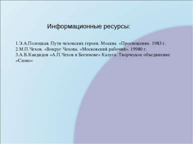 Информационные ресурсы: 1.Э.А.Полоцкая. Пути чеховских героев. Москва «Просве...