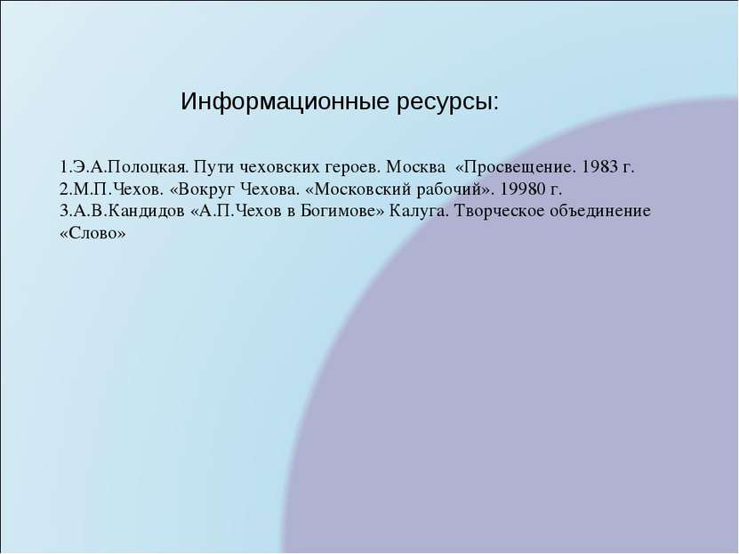 Информационные ресурсы: 1.Э.А.Полоцкая. Пути чеховских героев. Москва «Просве...