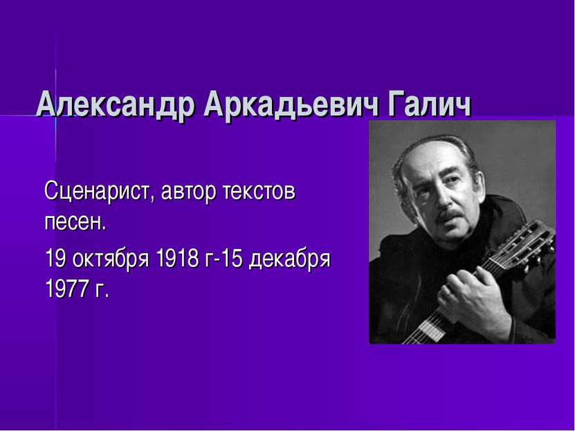 Александр Аркадьевич Галич Сценарист, автор текстов песен. 19 октября 1918 г-...
