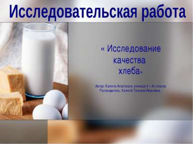 « Исследование качества хлеба» Автор: Калюта Анастасия, ученица 9 « А» класса...