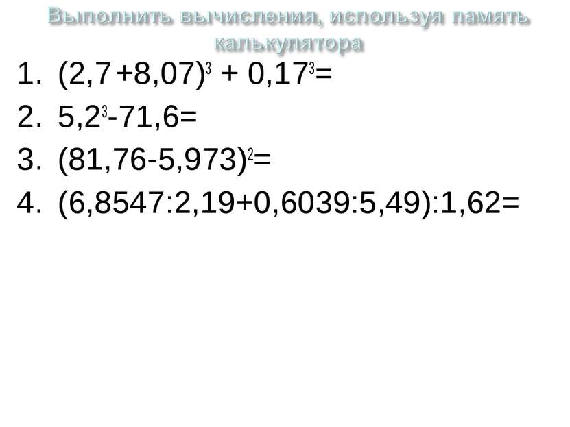 (2,7 +8,07)3 + 0,173= 5,23-71,6= (81,76-5,973)2= (6,8547:2,19+0,6039:5,49):1,62=