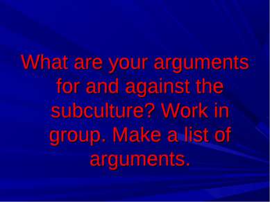 What are your arguments for and against the subculture? Work in group. Make a...
