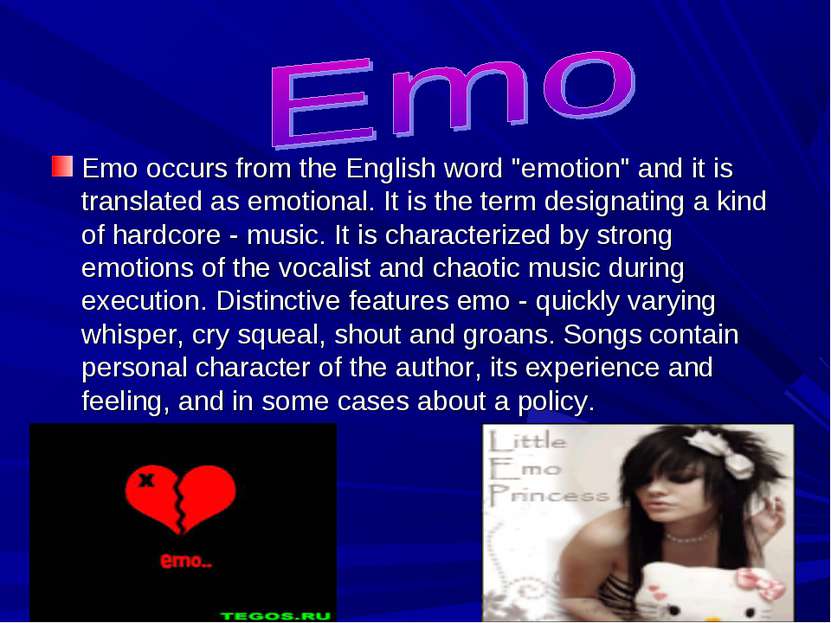 Emo occurs from the English word "emotion" and it is translated as emotional....