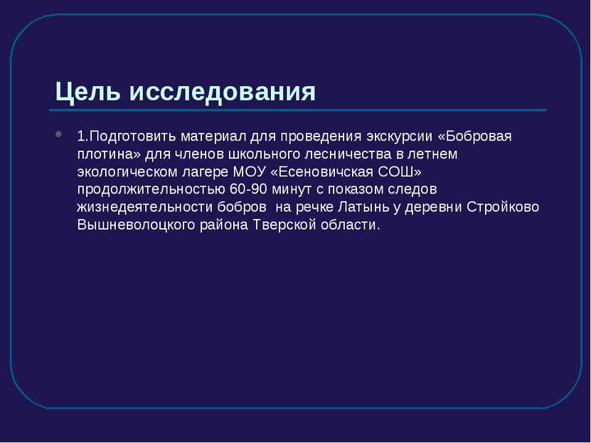 Цель исследования 1.Подготовить материал для проведения экскурсии «Бобровая п...